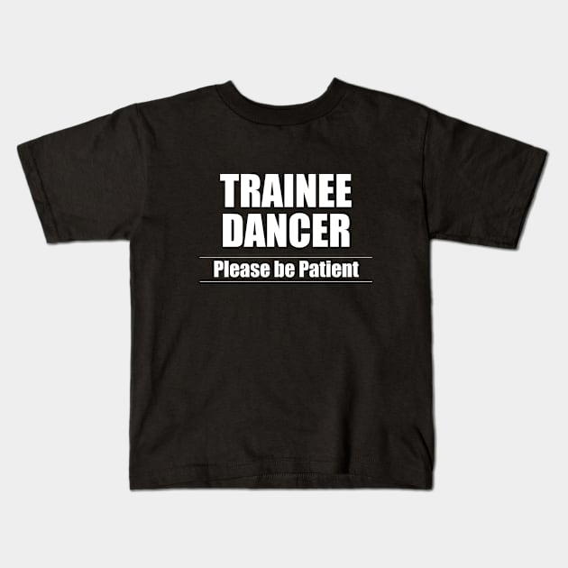 Dancing - Trainee Dancer Please Be Patient Kids T-Shirt by Kudostees
